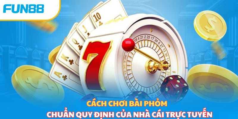 Cách chơi bài phỏm chuẩn quy định của nhà cái