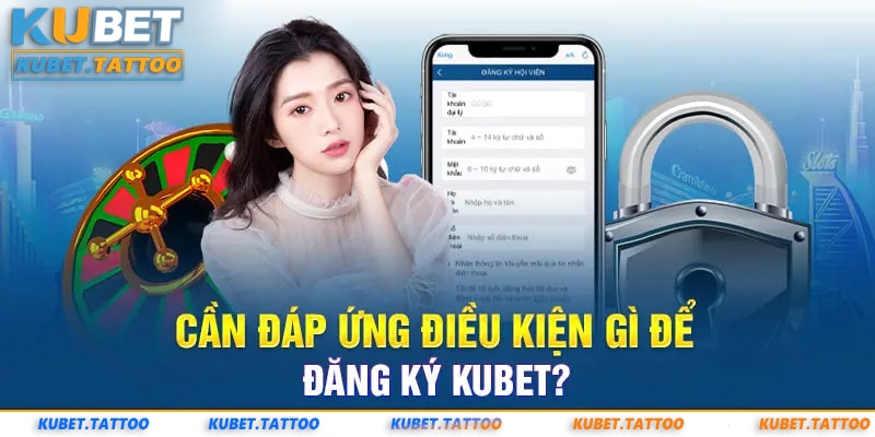 Điều kiện cần đáp ứng khi đăng ký KUBET