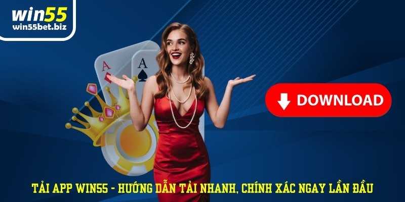 Tải App WIN55 - Hướng Dẫn Tải Nhanh, Chính Xác Ngay Lần Đầu