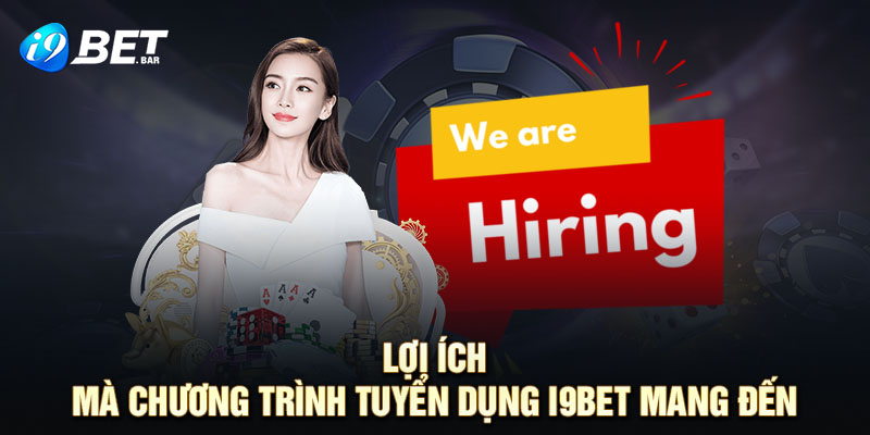 Những lợi ích khi tham gia vào chương trình tuyển dụng I9BET