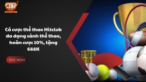 Cá cược thể thao Hitclub đa dạng sảnh thể thao, hoàn cược 10%, tặng 688K